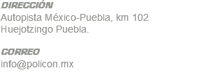 DIRECCIÓN Autopista México-Puebla, km 102 Huejotzingo Puebla. CORREO info@policon.mx