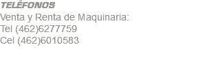 TELÉFONOS Venta y Renta de Maquinaria: Tel (462)6277759 Cel (462)6010583 